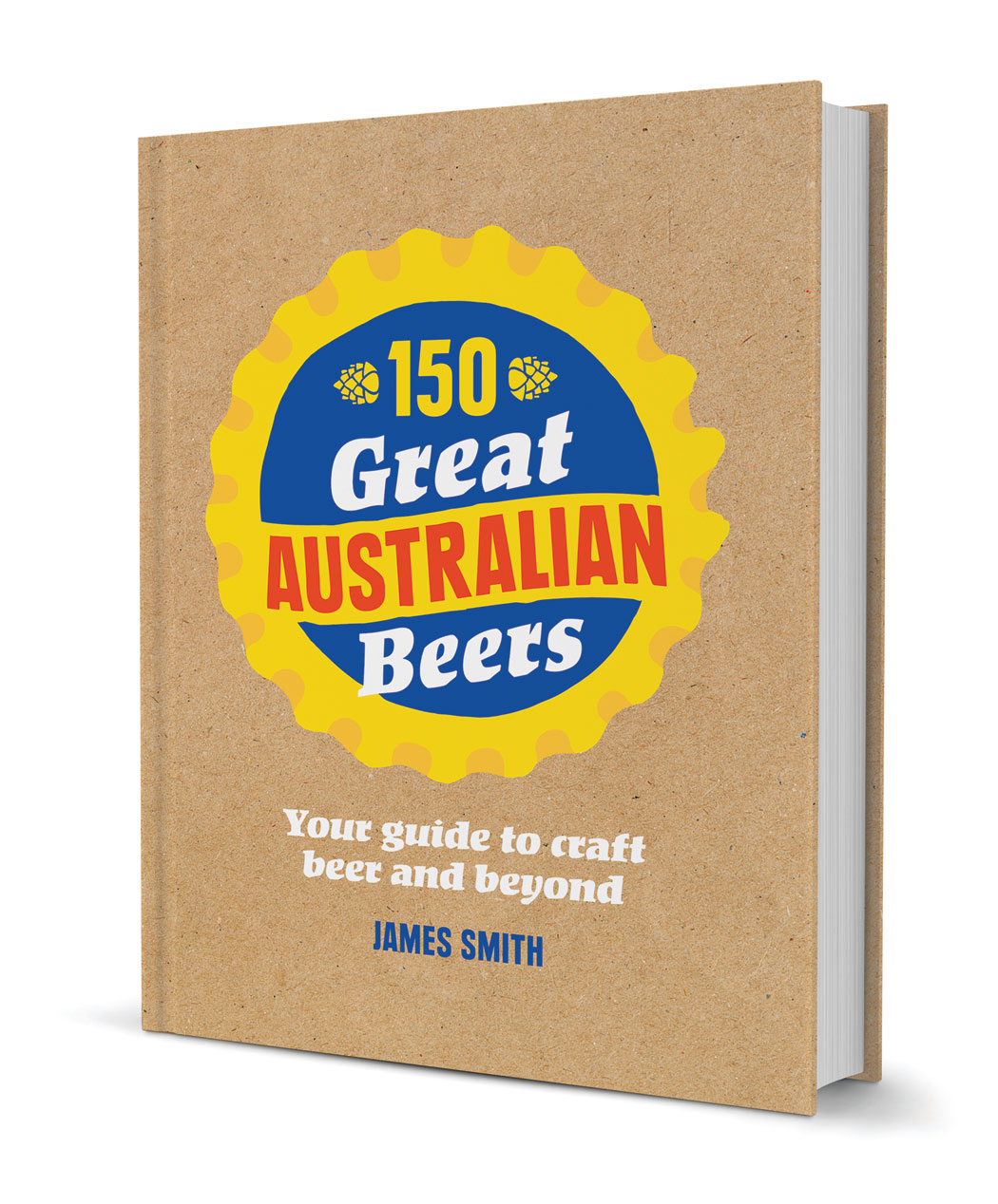 150 Great Australian Beers Your Guide to Craft Beer and Beyond The